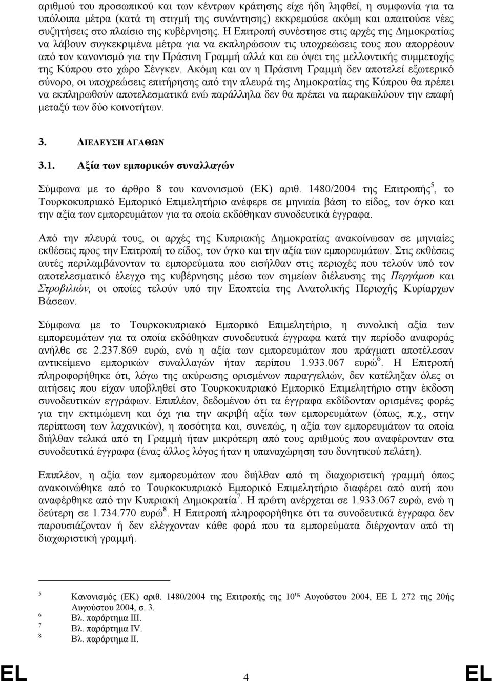 Η Επιτροπή συνέστησε στις αρχές της ηµοκρατίας να λάβουν συγκεκριµένα µέτρα για να εκπληρώσουν τις υποχρεώσεις τους που απορρέουν από τον κανονισµό για την Πράσινη Γραµµή αλλά και εω όψει της