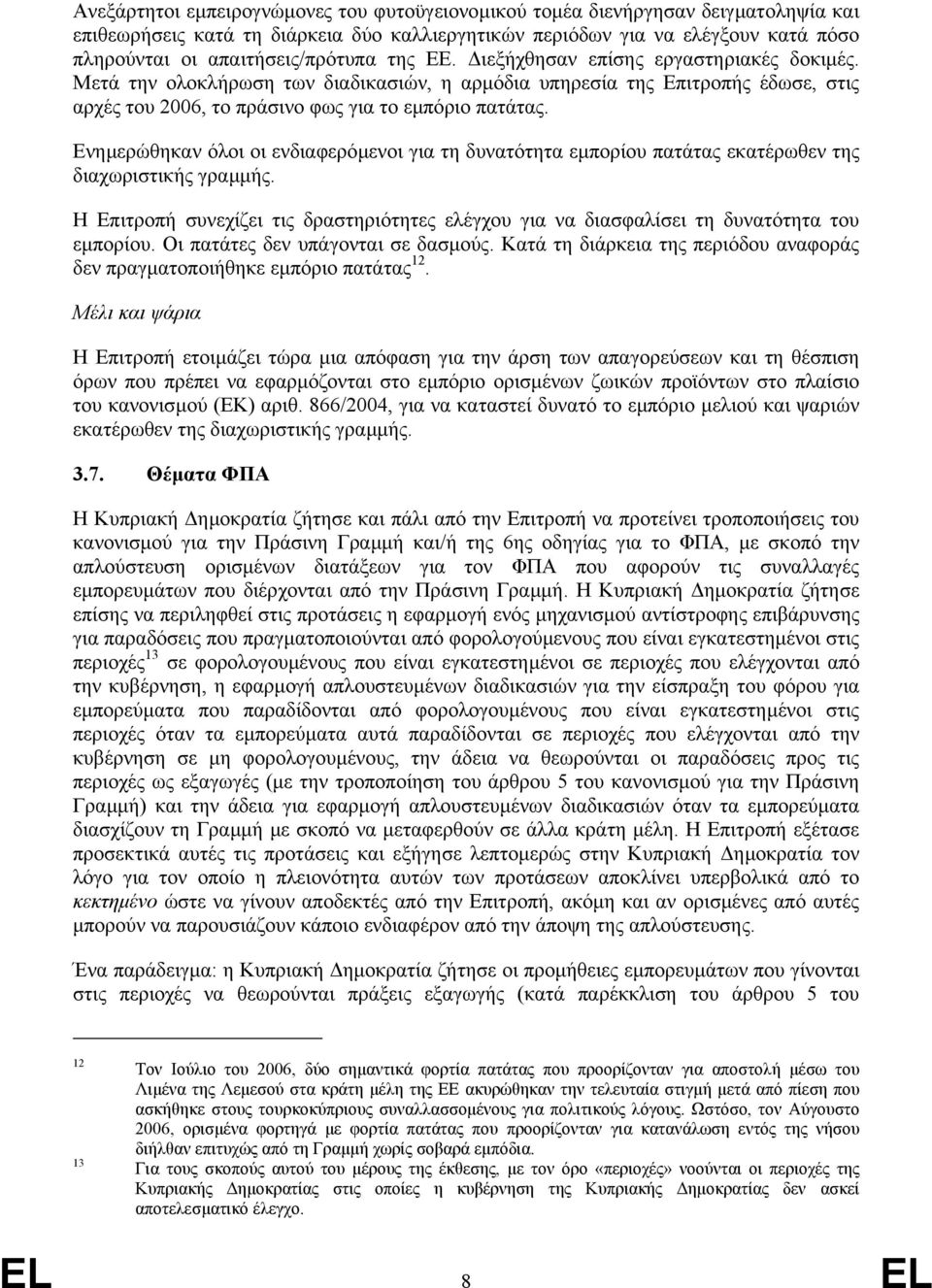 Μετά την ολοκλήρωση των διαδικασιών, η αρµόδια υπηρεσία της Επιτροπής έδωσε, στις αρχές του 2006, το πράσινο φως για το εµπόριο πατάτας.