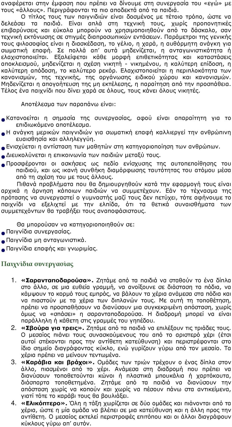 Είναι απλά στη τεχνική τους, χωρίς προπονητικές επιβαρύνσεις και εύκολα µπορούν να χρησιµοποιηθούν από το δάσκαλο, σαν τεχνική εκτόνωσης σε στιγµές διαπροσωπικών εντάσεων.