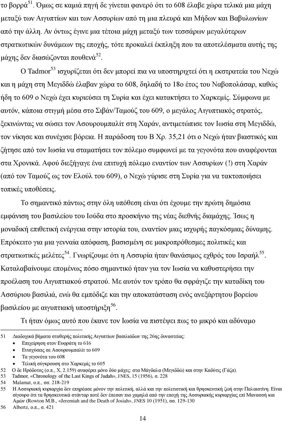 Ο Tadmor 53 ηζρπξίδεηαη φηη δελ κπνξεί πηα λα ππνζηεξηρηεί φηη ε εθζηξαηεία ηνπ Νερψ θαη ε κάρε ζηε Μεγηδδψ έιαβαλ ρψξα ην 608, δειαδή ην 18ν έηνο ηνπ Ναβνπνιάζαξ, θαζψο ήδε ην 609 ν Νερψ έρεη