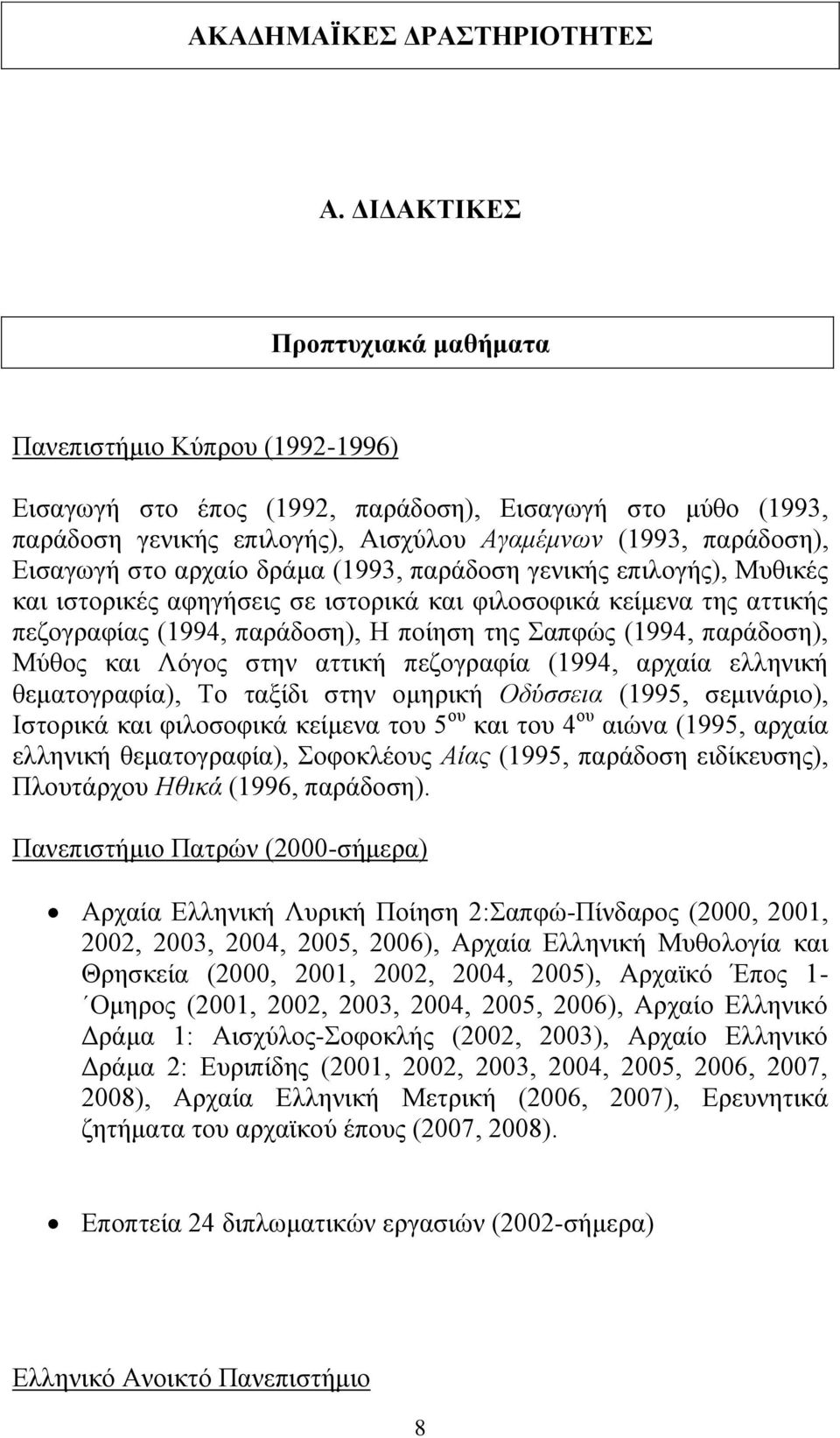 ζην αξραίν δξάκα (1993, παξάδνζε γεληθήο επηινγήο), Μπζηθέο θαη ηζηνξηθέο αθεγήζεηο ζε ηζηνξηθά θαη θηινζνθηθά θείκελα ηεο αηηηθήο πεδνγξαθίαο (1994, παξάδνζε), Ζ πνίεζε ηεο απθψο (1994, παξάδνζε),