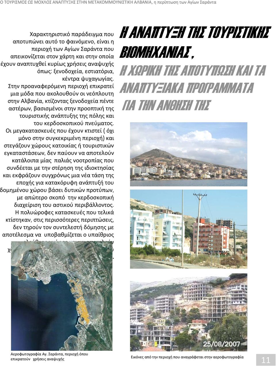 Στην προαναφερόμενη περιοχή επικρατεί μια μόδα που ακολουθούν οι νεόπλουτη στην Αλβανία, κτίζοντας ξενοδοχεία πέντε αστέρων, βασισμένοι στην προοπτική της τουριστικής ανάπτυξης της πόλης και του