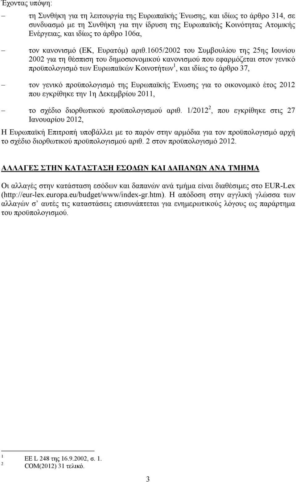 1605/2002 του Συμβουλίου της 25ης Ιουνίου 2002 για τη θέσπιση του δημοσιονομικού κανονισμού που εφαρμόζεται στον γενικό προϋπολογισμό των Ευρωπαϊκών Κοινοτήτων 1, και ιδίως το άρθρο 37, τον γενικό