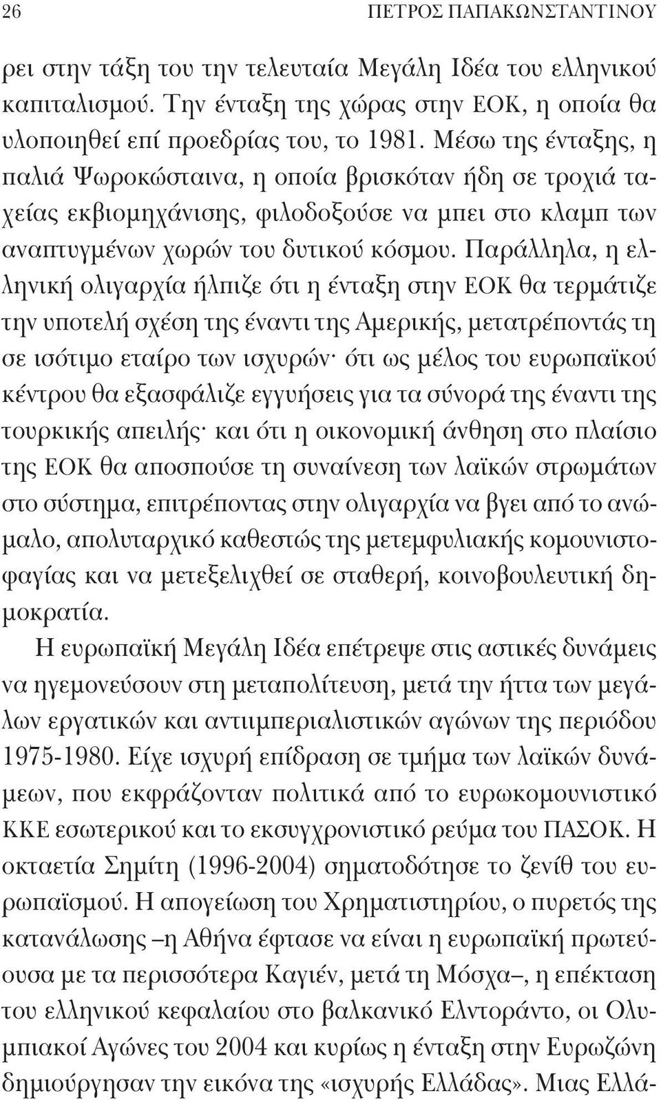 Παράλληλα, η ελληνική ολιγαρχία ήλπιζε ότι η ένταξη στην ΕΟΚ θα τερμάτιζε την υποτελή σχέση της έναντι της Αμερικής, μετατρέποντάς τη σε ισότιμο εταίρο των ισχυρών ότι ως μέλος του ευρωπαϊ κού