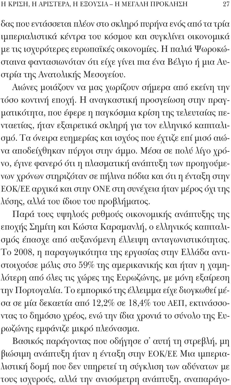 Η αναγκαστική προσγείωση στην πραγματικότητα, που έφερε η παγκόσμια κρίση της τελευταίας πενταετίας, ήταν εξαιρετικά σκληρή για τον ελληνικό καπιταλισμό.