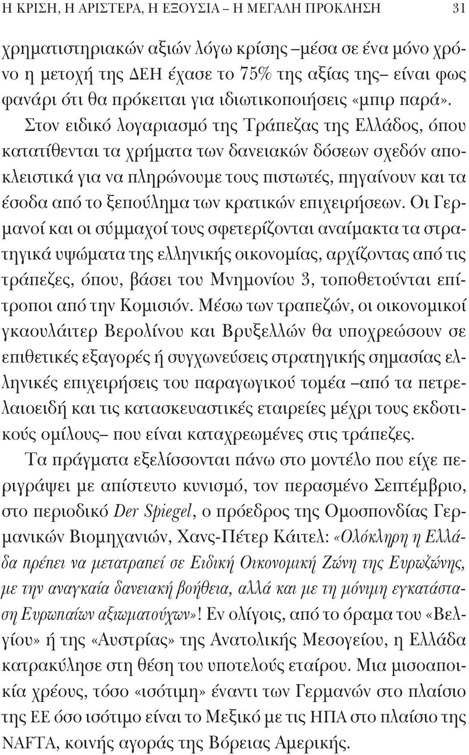 Στον ειδικό λογαριασμό της Τράπεζας της Ελλάδος, όπου κατατίθενται τα χρήματα των δανειακών δόσεων σχεδόν αποκλειστικά για να πληρώνουμε τους πιστωτές, πηγαίνουν και τα έσοδα από το ξεπούλημα των