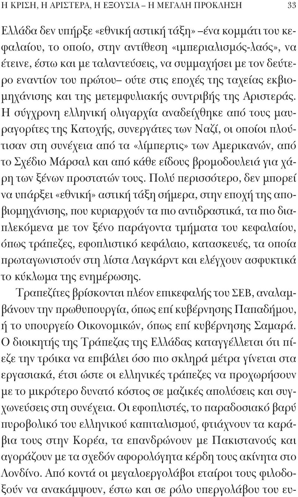 Η σύγχρονη ελληνική ολιγαρχία αναδείχθηκε από τους μαυραγορίτες της Κατοχής, συνεργάτες των Ναζί, οι οποίοι πλούτισαν στη συνέχεια από τα «λίμπερτις» των Αμερικανών, από το Σχέδιο Μάρσαλ και από κάθε