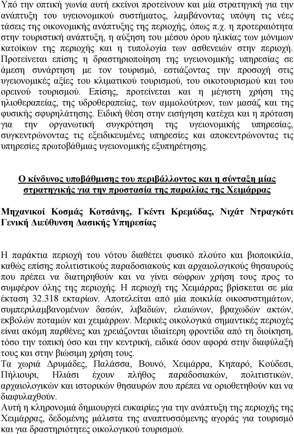 Προτείνεται επίσης η δραστηριοποίηση της υγειονοµικής υπηρεσίας σε άµεση συνάρτηση µε τον τουρισµό, εστιάζοντας την προσοχή στις υγειονοµικές αξίες του κλιµατικού τουρισµού, του οικοτουρισµού και του