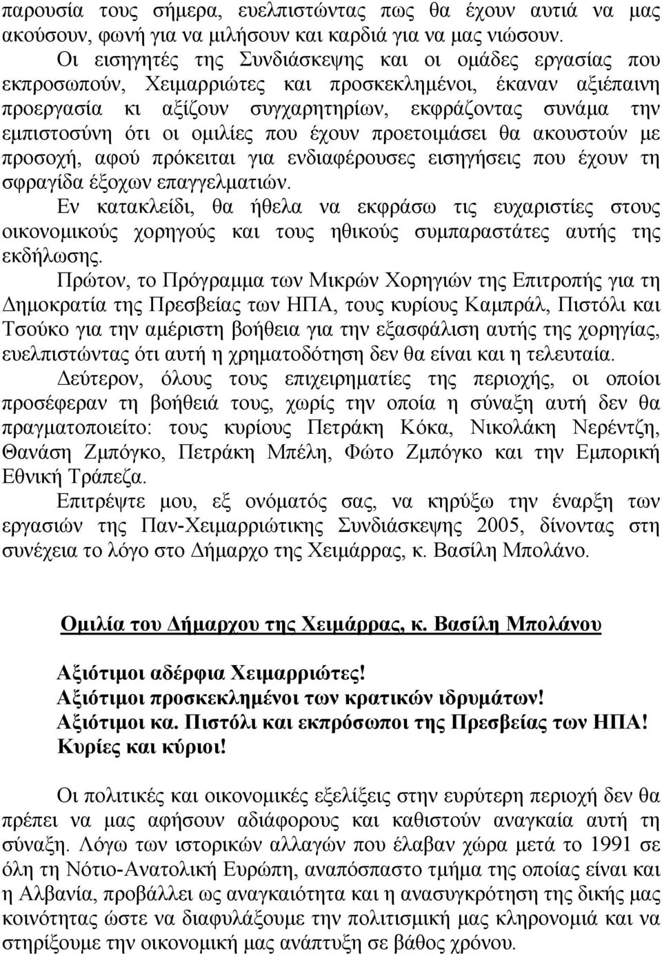 οµιλίες που έχουν προετοιµάσει θα ακουστούν µε προσοχή, αφού πρόκειται για ενδιαφέρουσες εισηγήσεις που έχουν τη σφραγίδα έξοχων επαγγελµατιών.