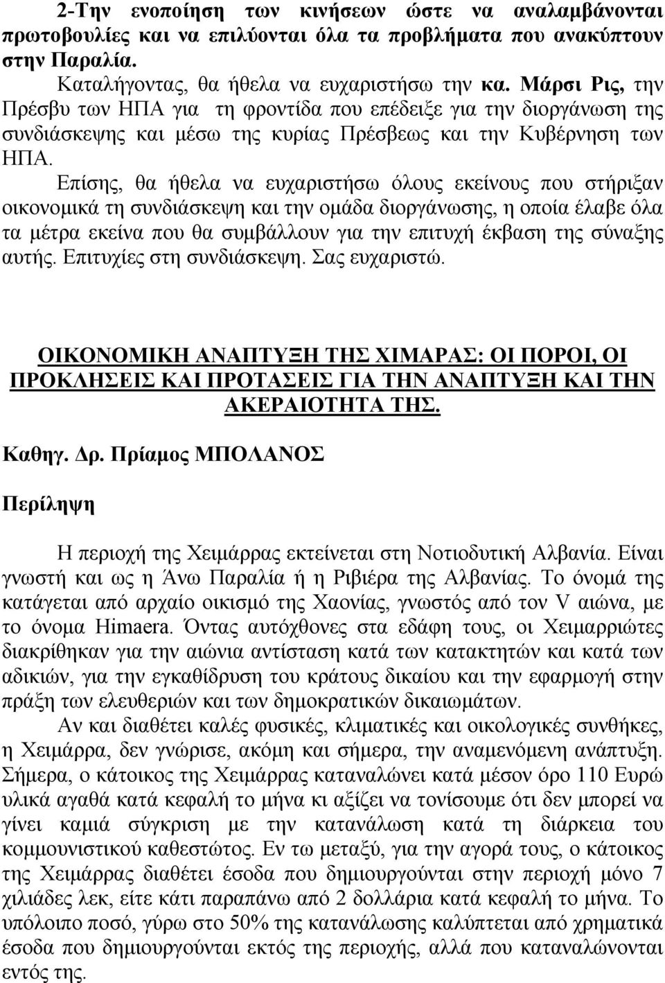 Επίσης, θα ήθελα να ευχαριστήσω όλους εκείνους που στήριξαν οικονοµικά τη συνδιάσκεψη και την οµάδα διοργάνωσης, η οποία έλαβε όλα τα µέτρα εκείνα που θα συµβάλλουν για την επιτυχή έκβαση της σύναξης