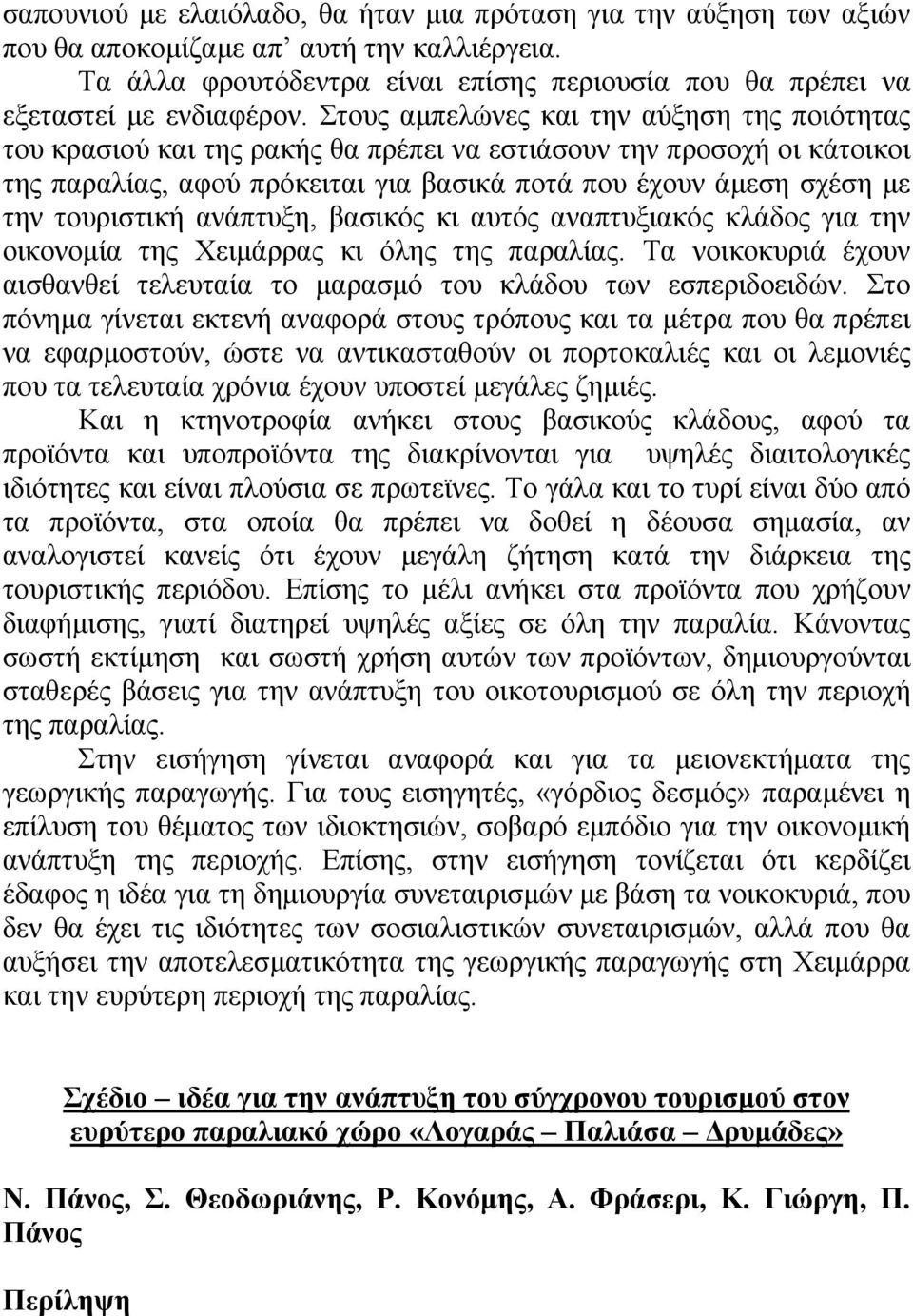 τουριστική ανάπτυξη, βασικός κι αυτός αναπτυξιακός κλάδος για την οικονοµία της Χειµάρρας κι όλης της παραλίας. Τα νοικοκυριά έχουν αισθανθεί τελευταία το µαρασµό του κλάδου των εσπεριδοειδών.