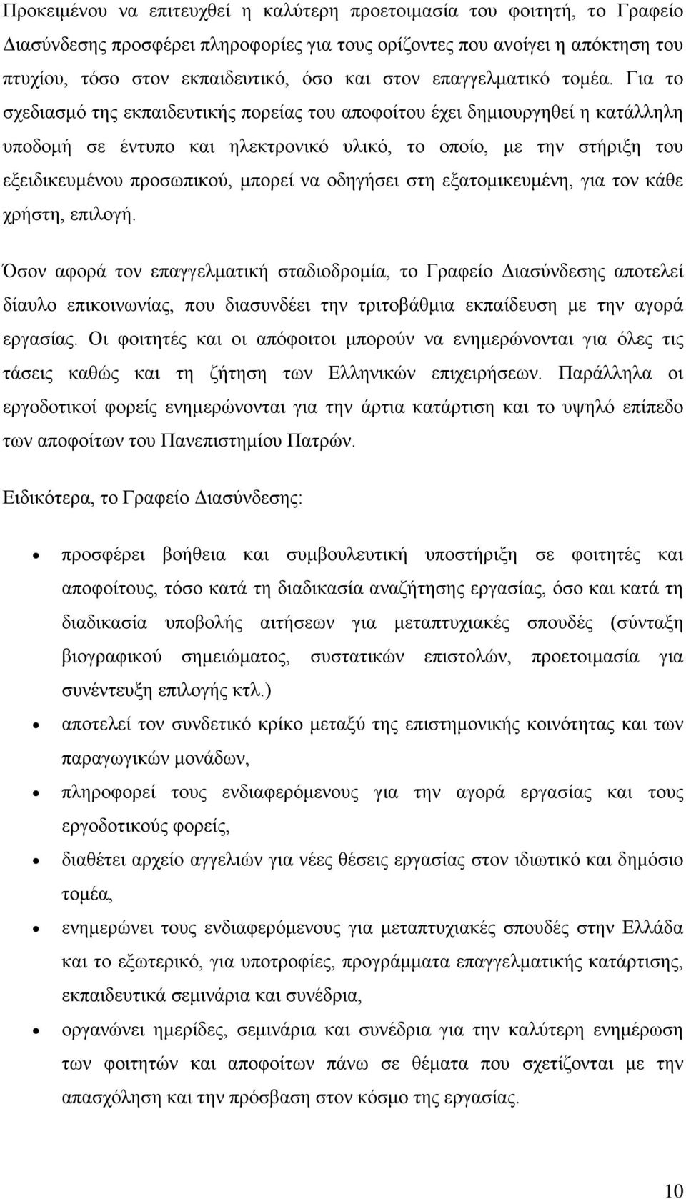 Για το σχεδιασμό της εκπαιδευτικής πορείας του αποφοίτου έχει δημιουργηθεί η κατάλληλη υποδομή σε έντυπο και ηλεκτρονικό υλικό, το οποίο, με την στήριξη του εξειδικευμένου προσωπικού, μπορεί να