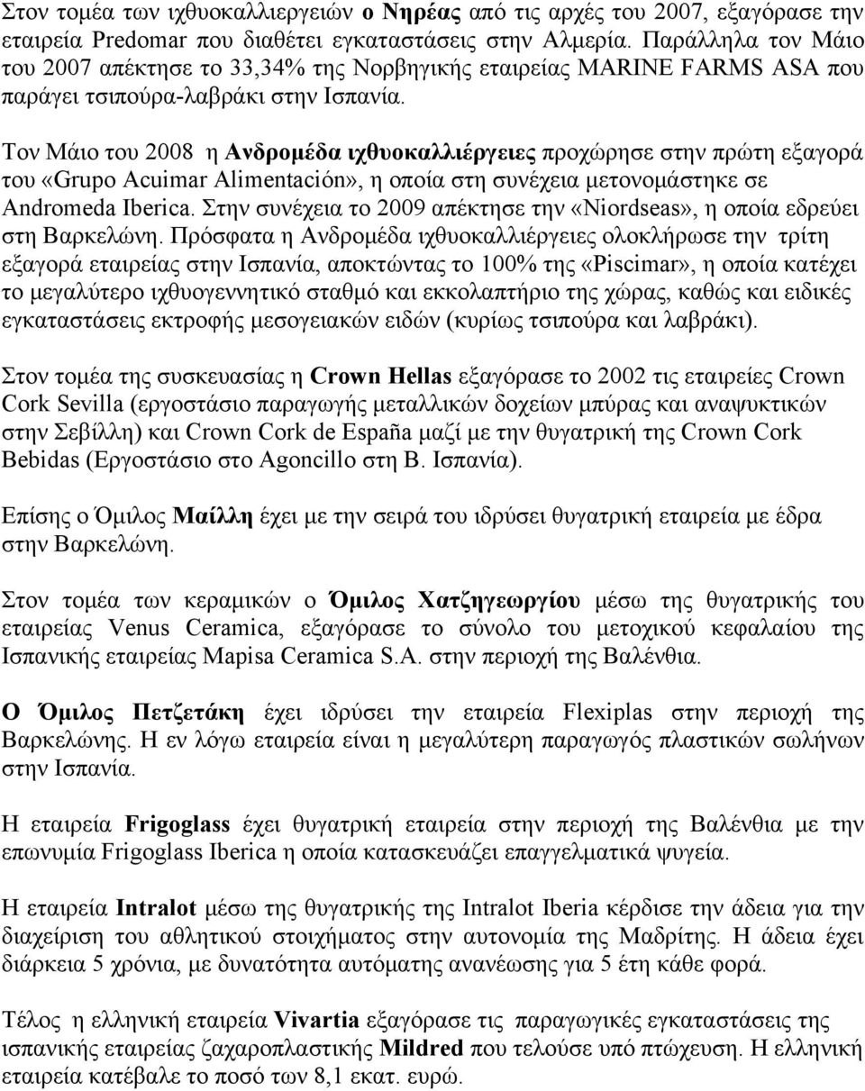 Τον Μάιο του 2008 η Ανδρομέδα ιχθυοκαλλιέργειες προχώρησε στην πρώτη εξαγορά του «Grupo Acuimar Alimentación», η οποία στη συνέχεια μετονομάστηκε σε Αndromeda Iberica.