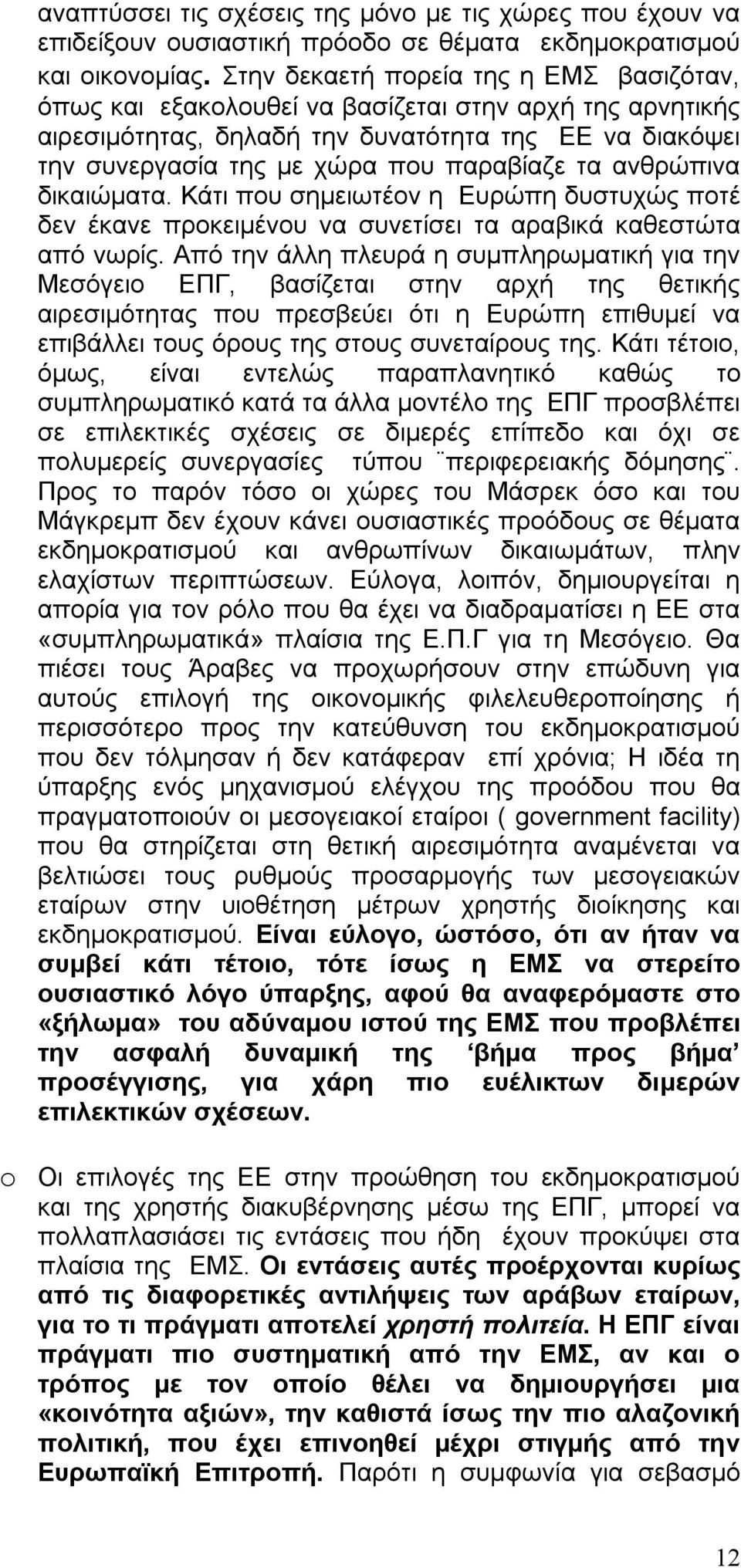 ανθρώπινα δικαιώµατα. Κάτι που σηµειωτέον η Ευρώπη δυστυχώς ποτέ δεν έκανε προκειµένου να συνετίσει τα αραβικά καθεστώτα από νωρίς.