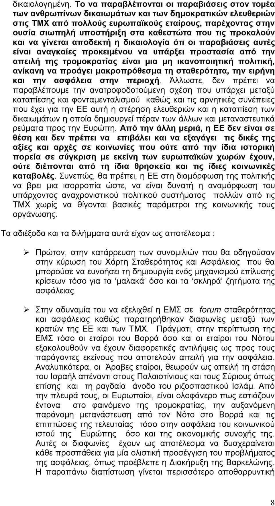 καθεστώτα που τις προκαλούν και να γίνεται αποδεκτή η δικαιολογία ότι οι παραβιάσεις αυτές είναι αναγκαίες προκειµένου να υπάρξει προστασία από την απειλή της τροµοκρατίας είναι µια µη ικανοποιητική