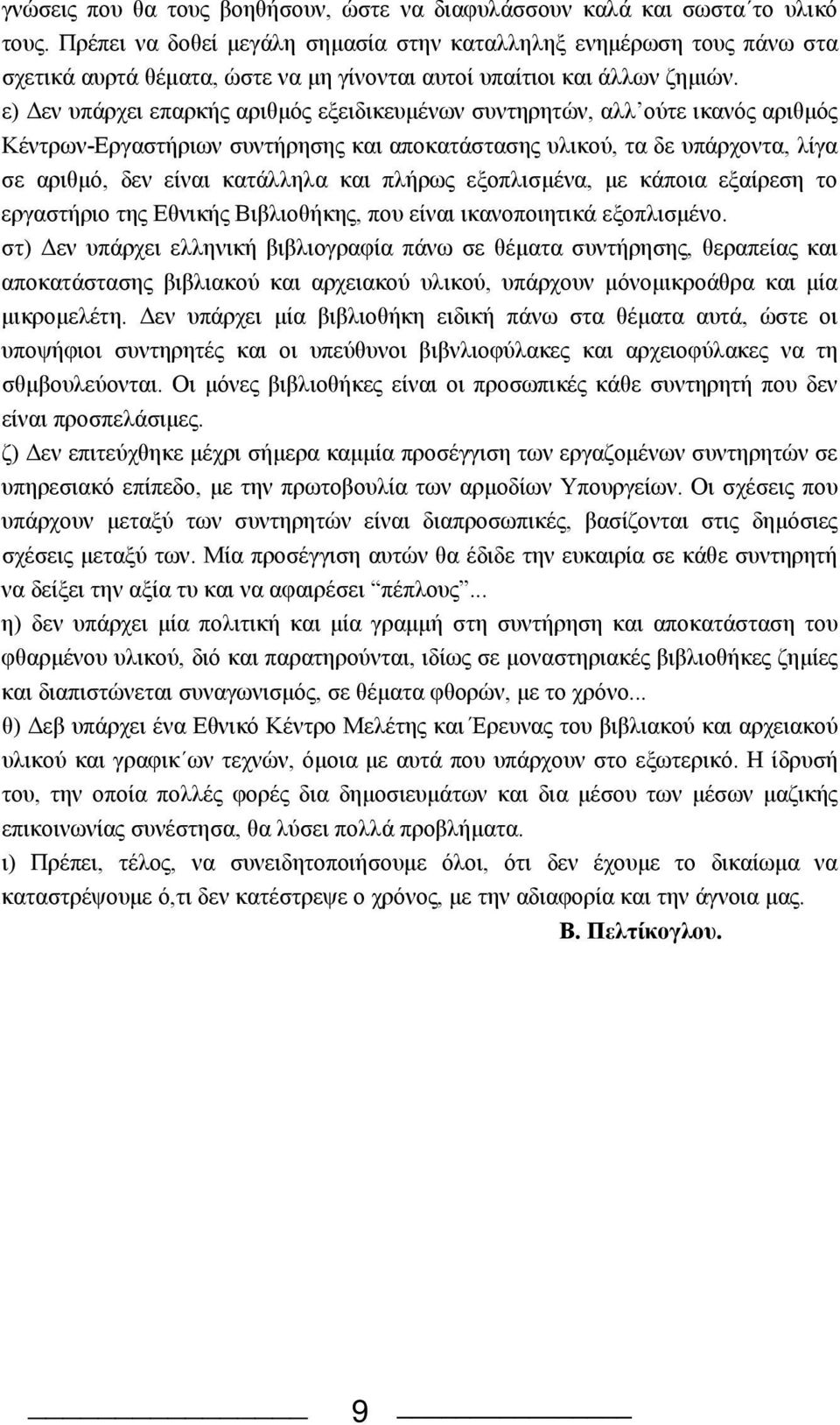 ε) Δεν υπάρχει επαρκής αριθμός εξειδικευμένων συντηρητών, αλλ ούτε ικανός αριθμός Kέντρων-Eργαστήριων συντήρησης και αποκατάστασης υλικού, τα δε υπάρχοντα, λίγα σε αριθμό, δεν είναι κατάλληλα και