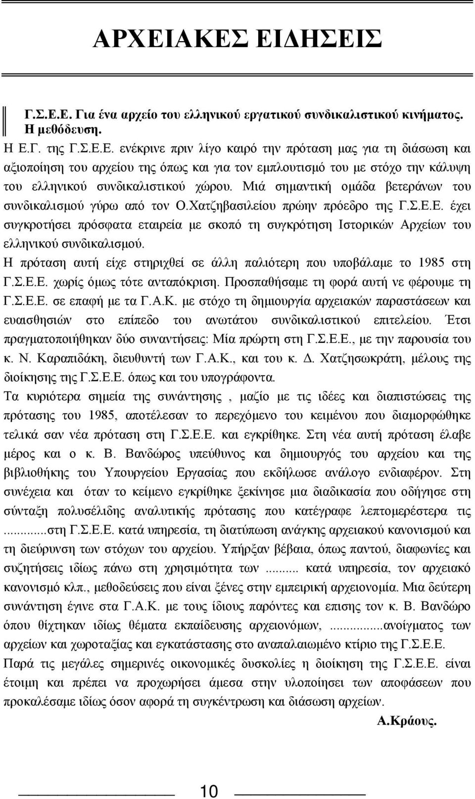 E. έχει συγκροτήσει πρόσφατα εταιρεία με σκοπό τη συγκρότηση Iστορικών Aρχείων του ελληνικού συνδικαλισμού. H πρόταση αυτή είχε στηριχθεί σε άλλη παλιότερη που υποβάλαμε το 1985 στη Γ.Σ.E.E. χωρίς όμως τότε ανταπόκριση.