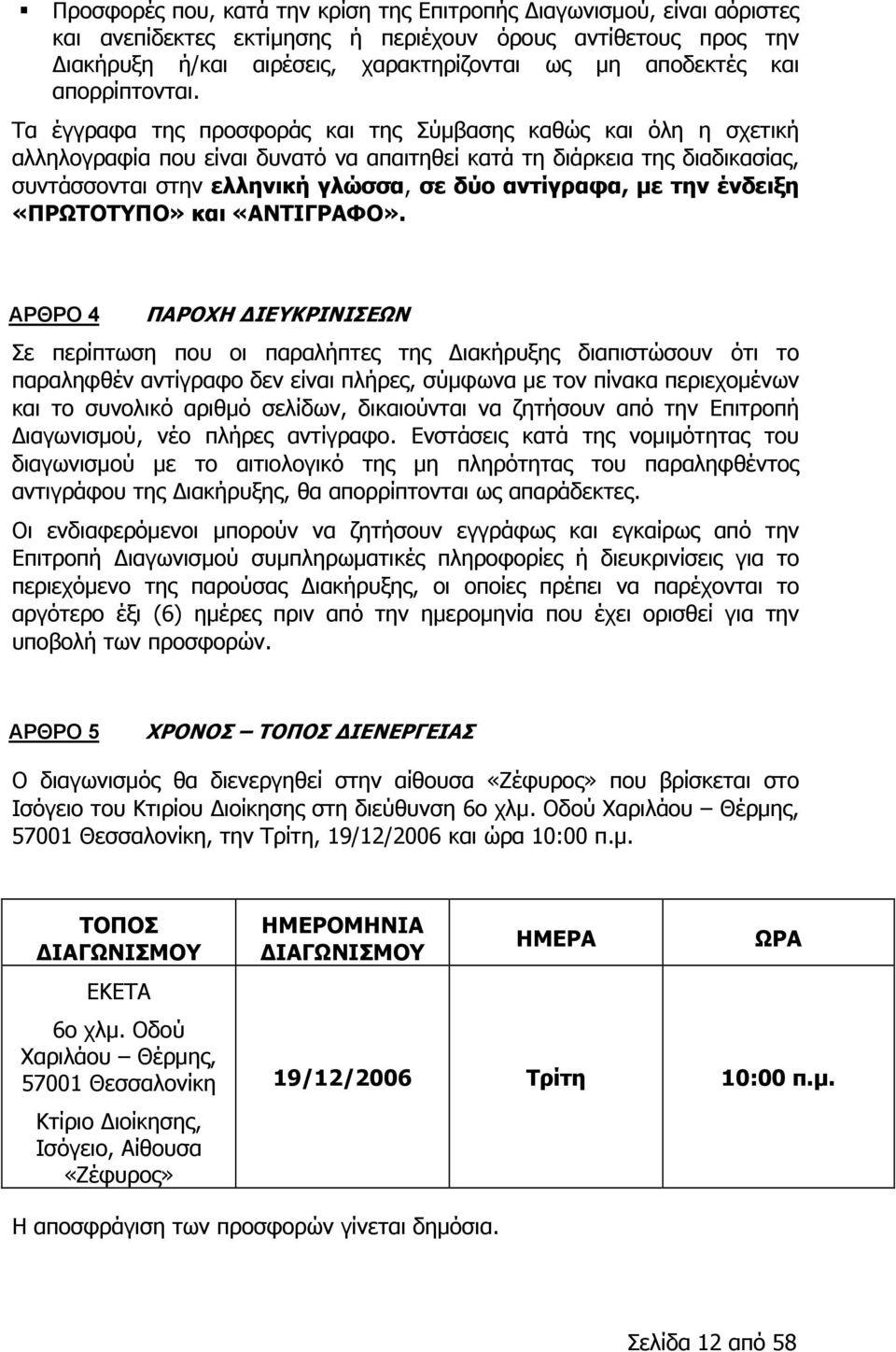 Τα έγγραφα της προσφοράς και της Σύμβασης καθώς και όλη η σχετική αλληλογραφία που είναι δυνατό να απαιτηθεί κατά τη διάρκεια της διαδικασίας, συντάσσονται στην ελληνική γλώσσα, σε δύο αντίγραφα, με