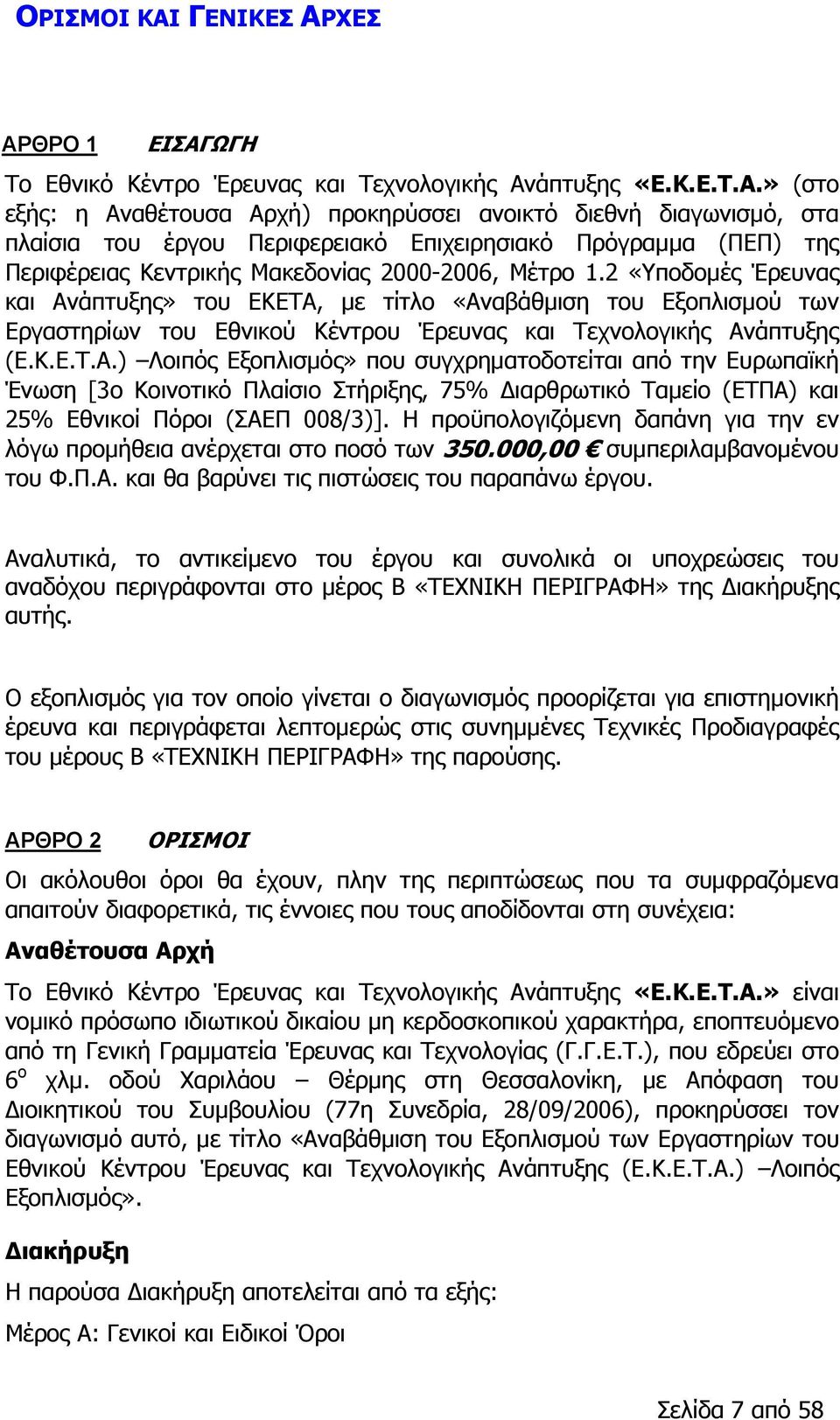 ΧΕΣ ΑΡΘΡΟ 1 ΕΙΣΑΓΩΓΗ Το Εθνικό Κέντρο Έρευνας και Τεχνολογικής Ανάπτυξης «Ε.Κ.Ε.Τ.Α.» (στο εξής: η Αναθέτουσα Αρχή) προκηρύσσει ανοικτό διεθνή διαγωνισμό, στα πλαίσια του έργου Περιφερειακό Επιχειρησιακό Πρόγραμμα (ΠΕΠ) της Περιφέρειας Κεντρικής Μακεδονίας 2000-2006, Μέτρο 1.