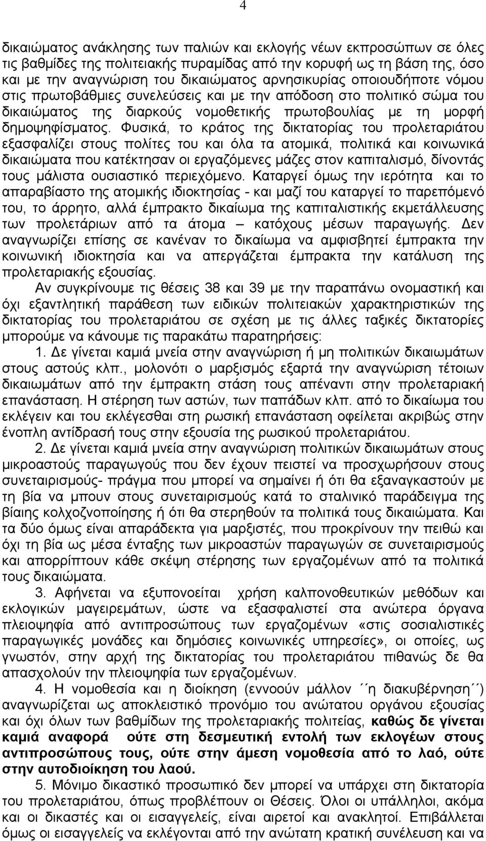 Φυσικά, το κράτος της δικτατορίας του προλεταριάτου εξασφαλίζει στους πολίτες του και όλα τα ατομικά, πολιτικά και κοινωνικά δικαιώματα που κατέκτησαν οι εργαζόμενες μάζες στον καπιταλισμό, δίνοντάς