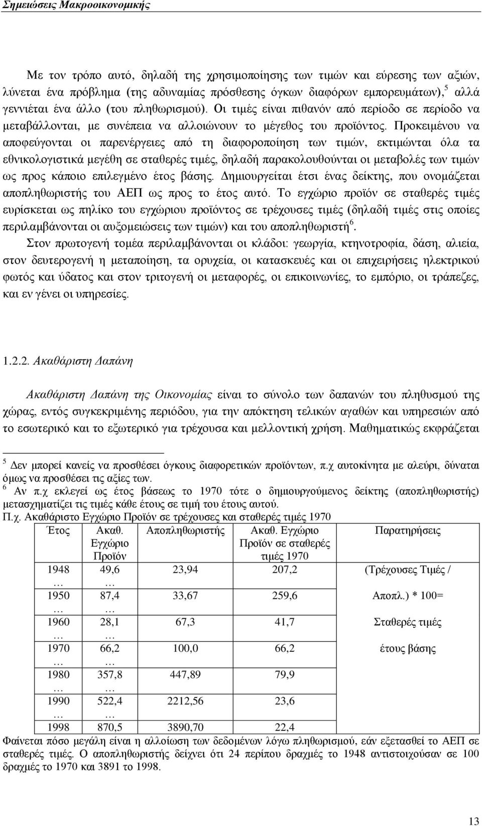 Πξνθεηκέλνπ λα απνθεχγνληαη νη παξελέξγεηεο απφ ηε δηαθνξνπνίεζε ησλ ηηκψλ, εθηηκψληαη φια ηα εζληθνινγηζηηθά κεγέζε ζε ζηαζεξέο ηηκέο, δειαδή παξαθνινπζνχληαη νη κεηαβνιέο ησλ ηηκψλ σο πξνο θάπνην