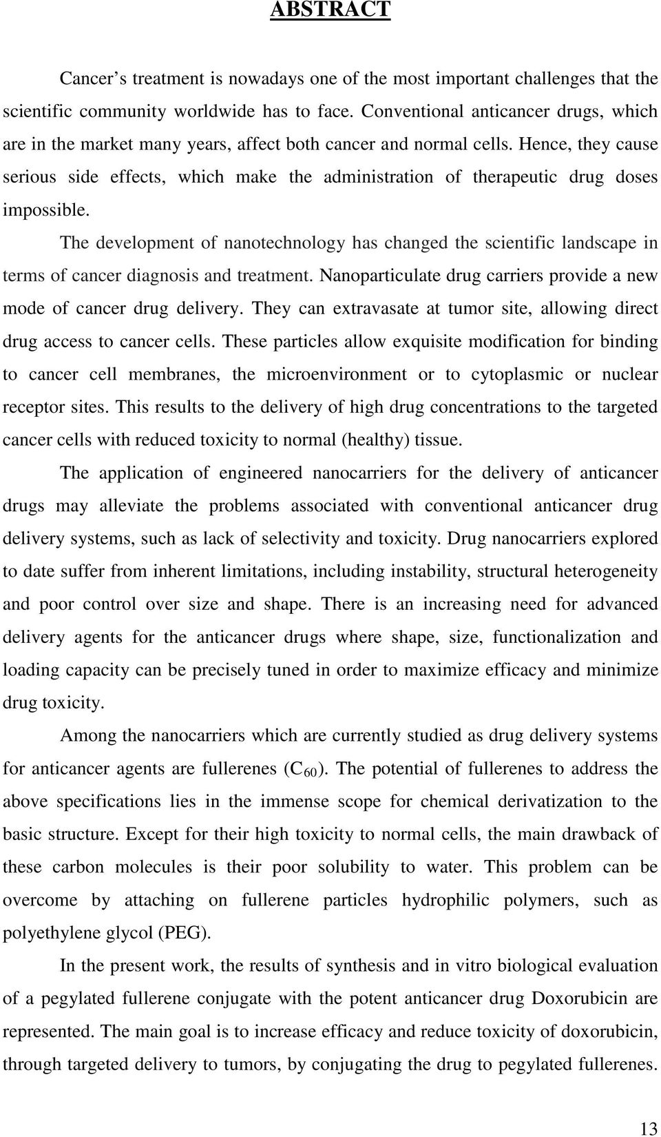 Hence, they cause serious side effects, which make the administration of therapeutic drug doses impossible.