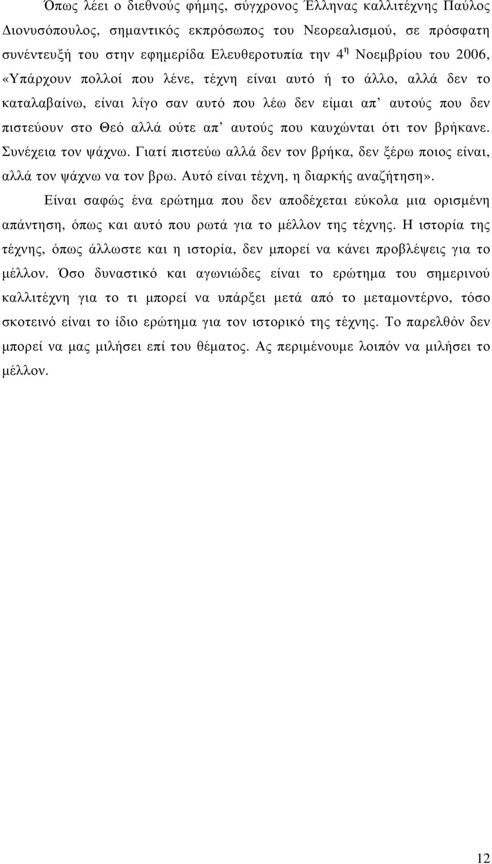 τον βρήκανε. Συνέχεια τον ψάχνω. Γιατί πιστεύω αλλά δεν τον βρήκα, δεν ξέρω ποιος είναι, αλλά τον ψάχνω να τον βρω. Αυτό είναι τέχνη, η διαρκής αναζήτηση».