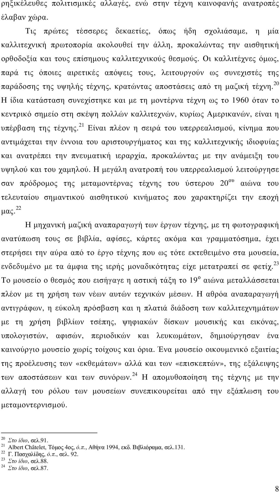 Οι καλλιτέχνες όµως, παρά τις όποιες αιρετικές απόψεις τους, λειτουργούν ως συνεχιστές της παράδοσης της υψηλής τέχνης, κρατώντας αποστάσεις από τη µαζική τέχνη.