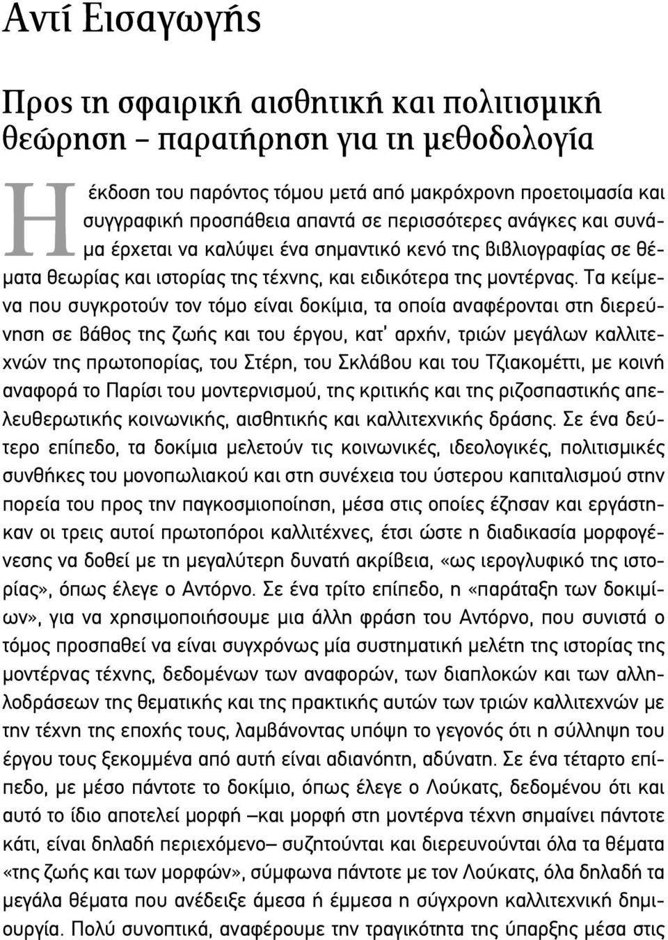 Τα κείµενα που συγκροτούν τον τόµο είναι δοκίµια, τα οποία αναφέρονται στη διερεύνηση σε βάθος της ζωής και του έργου, κατ αρχήν, τριών µεγάλων καλλιτεχνών της πρωτοπορίας, του Στέρη, του Σκλάβου και