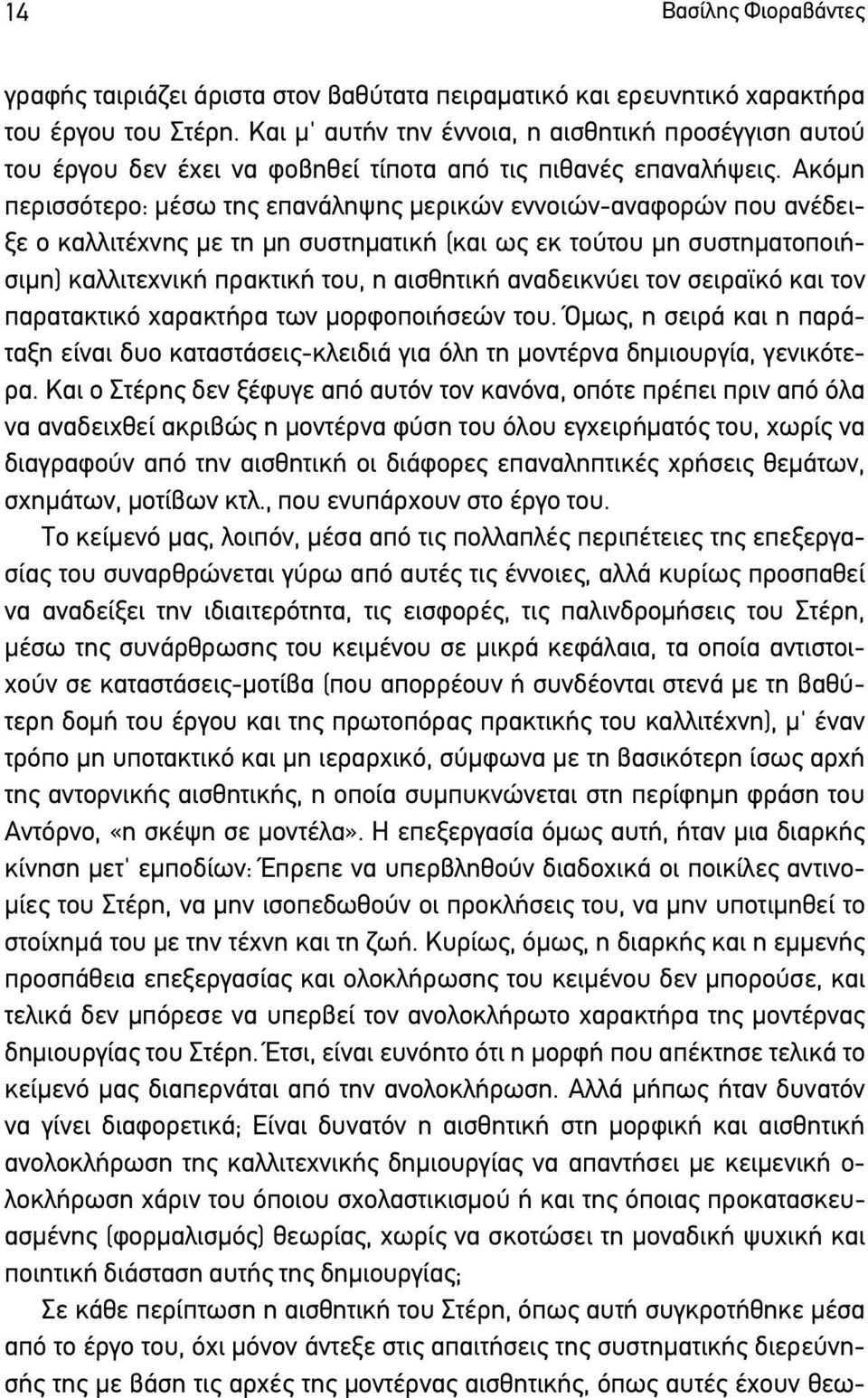 Ακόµη περισσότερο: µέσω της επανάληψης µερικών εννοιών-αναφορών που ανέδειξε ο καλλιτέχνης µε τη µη συστηµατική (και ως εκ τούτου µη συστηµατοποιήσιµη) καλλιτεχνική πρακτική του, η αισθητική