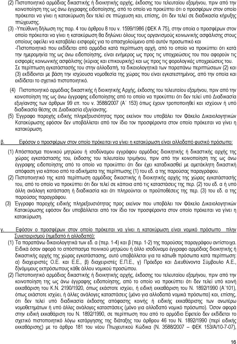 1599/1986 (ΦΕΚ Α 75), στην οποία ο προσφέρων στον οποίο πρόκειται να γίνει η κατακύρωση θα δηλώνει όλους τους οργανισµούς κοινωνικής ασφάλισης στους οποίους οφείλει να καταβάλει εισφορές για το