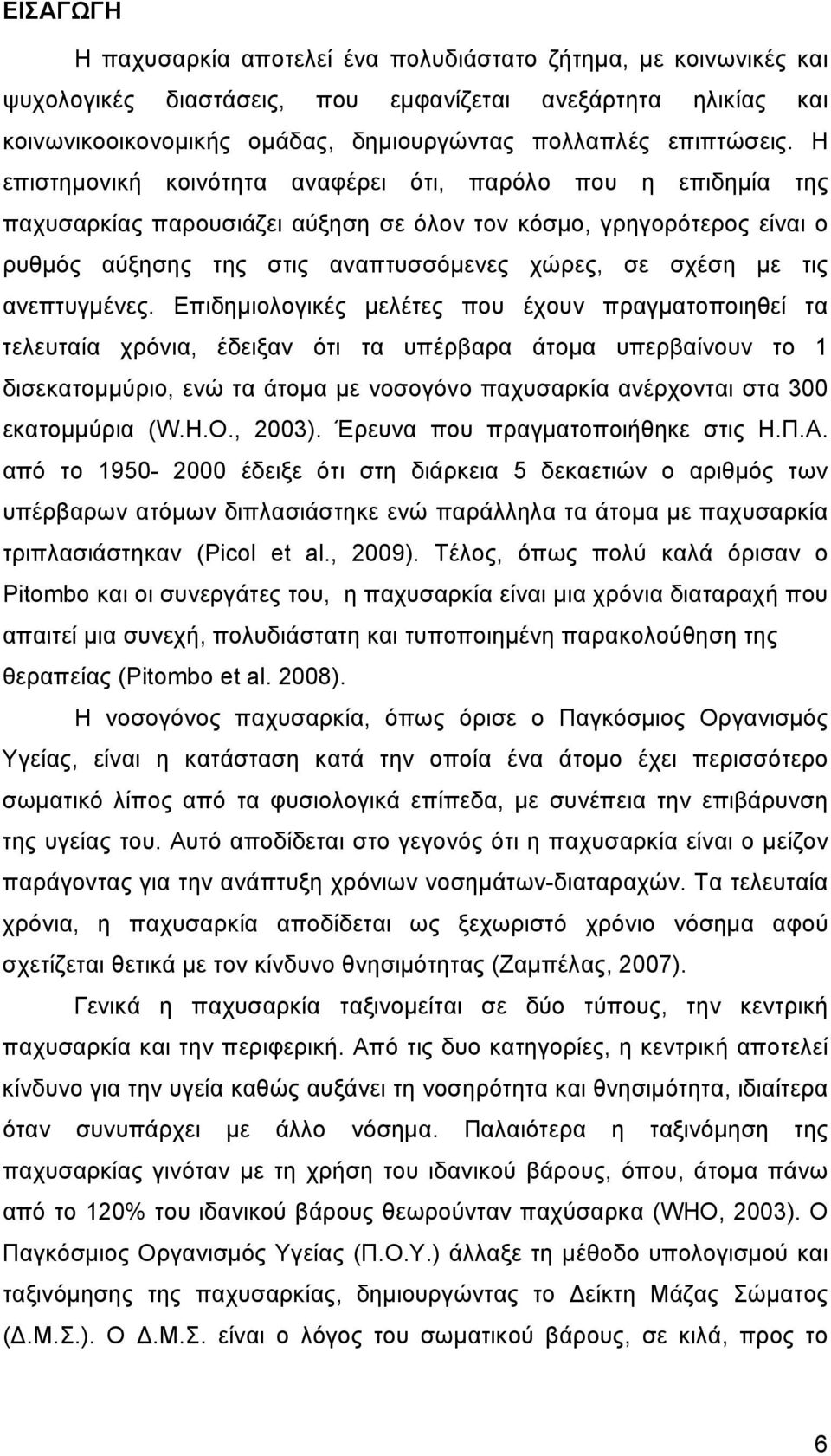 Η επιστηµονική κοινότητα αναφέρει ότι, παρόλο που η επιδηµία της παχυσαρκίας παρουσιάζει αύξηση σε όλον τον κόσµο, γρηγορότερος είναι ο ρυθµός αύξησης της στις αναπτυσσόµενες χώρες, σε σχέση µε τις