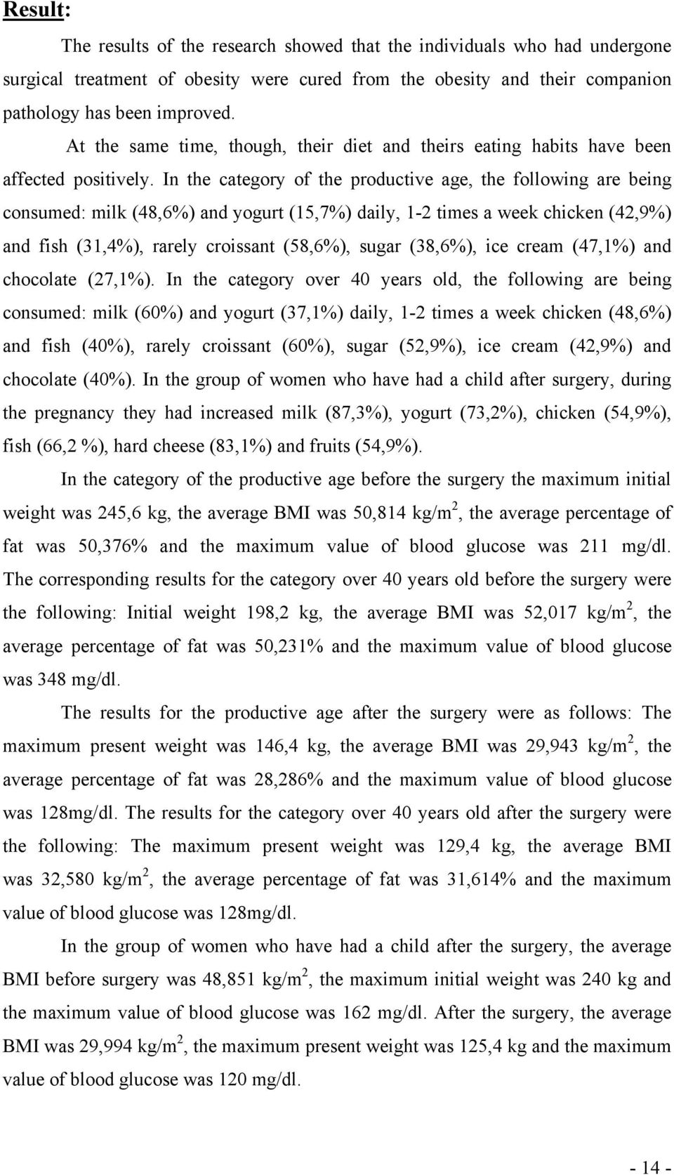 In the category of the productive age, the following are being consumed: milk (48,6) and yogurt (15,7) daily, 1-2 times a week chicken (42,9) and fish (31,4), rarely croissant (58,6), sugar (38,6),