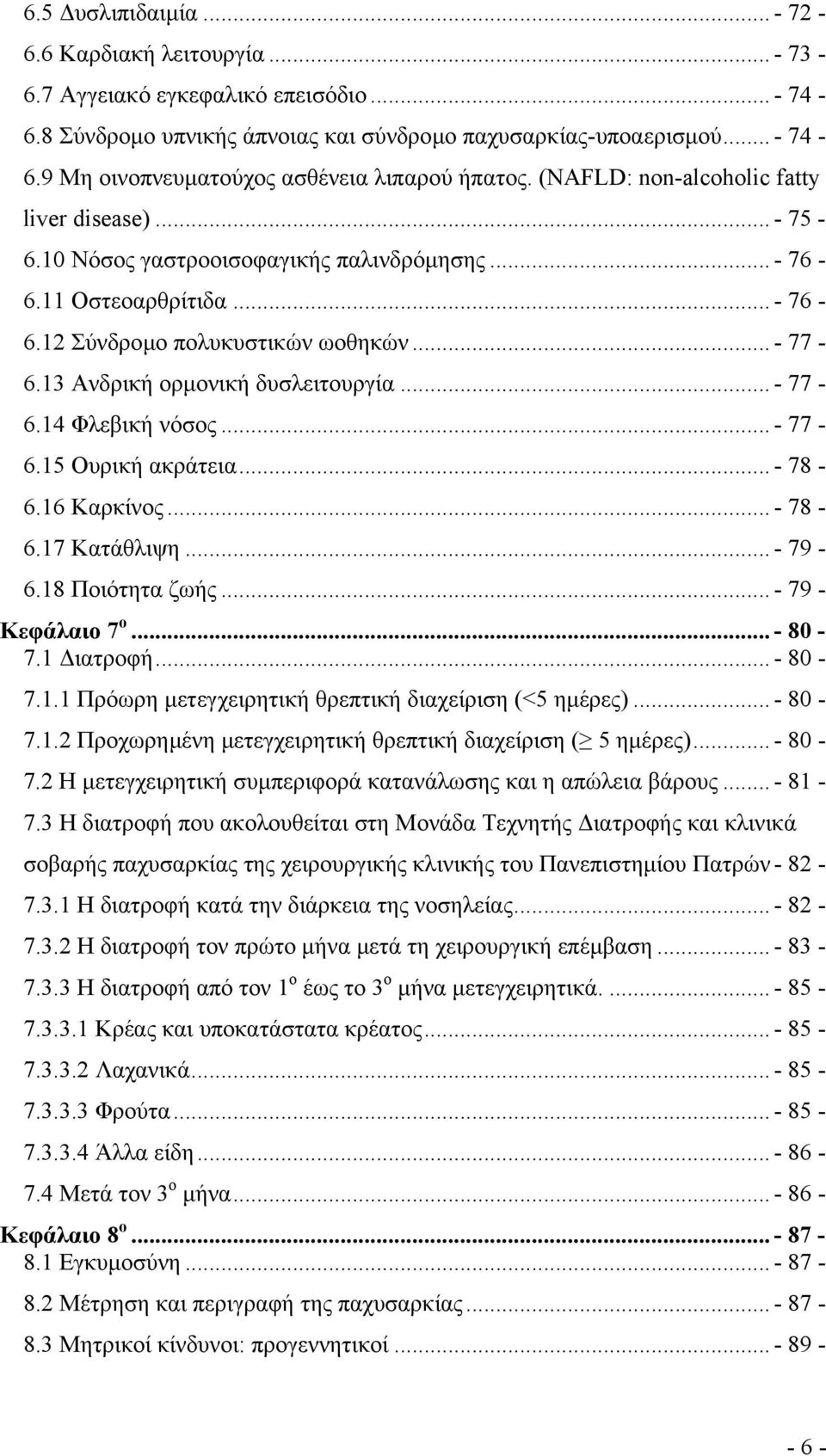 13 Ανδρική ορµονική δυσλειτουργία... - 77-6.14 Φλεβική νόσος... - 77-6.15 Ουρική ακράτεια... - 78-6.16 Καρκίνος... - 78-6.17 Κατάθλιψη... - 79-6.18 Ποιότητα ζωής... - 79 - Κεφάλαιο 7 ο... - 80-7.