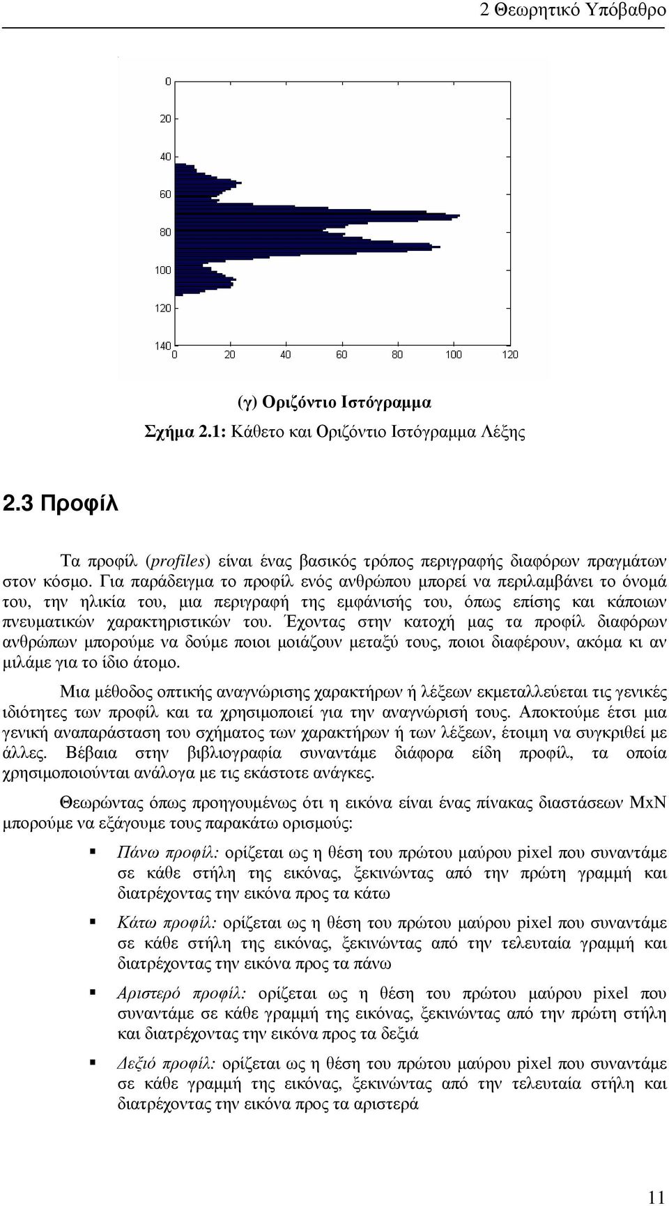 Έχοντας στην κατοχή µας τα προφίλ διαφόρων ανθρώπων µπορούµε να δούµε ποιοι µοιάζουν µεταξύ τους, ποιοι διαφέρουν, ακόµα κι αν µιλάµε για το ίδιο άτοµο.