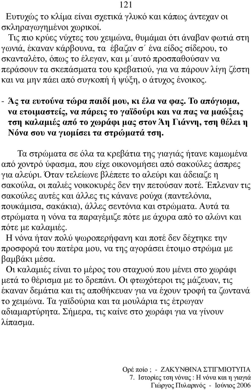 του κρεβατιού, για να πάρουν λίγη ζέστη και να µην πάει από συγκοπή ή ψύξη, ο άτυχος ένοικος. - Άς τα ευτούνα τώρα παιδί µου, κι έλα να φας.