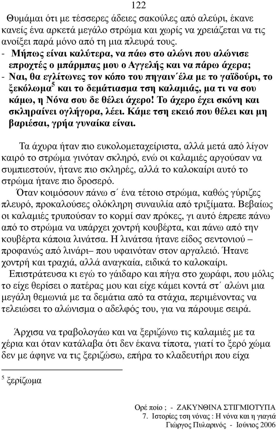 τση καλαµιάς, µα τι να σου κάµω, η Νόνα σου δε θέλει άχερο! Το άχερο έχει σκόνη και σκληραίνει ογλήγορα, λέει. Κάµε τση εκειό που θέλει και µη βαριέσαι, γρήα γυναίκα είναι.