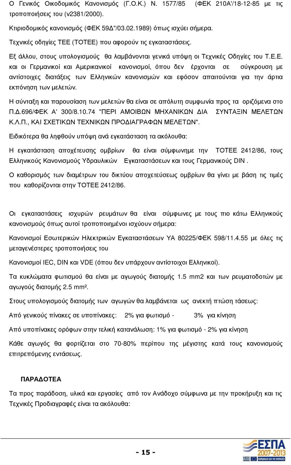 (ΤΟΤΕΕ) που αφορούν τις εγκαταστάσεις. Εξ άλλου, στους υπολογισµούς θα λαµβάνονται γενικά υπόψη οι Τεχνικές Οδηγίες του Τ.Ε.Ε. και οι Γερµανικοί και Αµερικανικοί κανονισµοί, όπου δεν έρχονται σε σύγκρουση µε αντίστοιχες διατάξεις των Ελληνικών κανονισµών και εφόσον απαιτούνται για την άρτια εκπόνηση των µελετών.