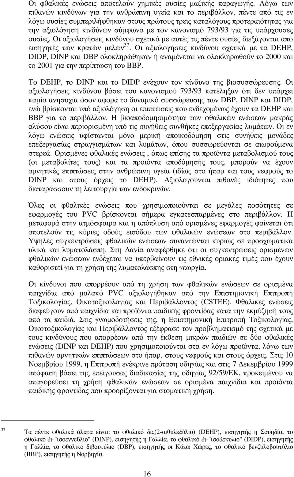 τον κανονισµό 793/93 για τις υπάρχουσες ουσίες. Οι αξιολογήσεις κινδύνου σχετικά µε αυτές τις πέντε ουσίες διεξάγονται από εισηγητές των κρατών µελών 37.