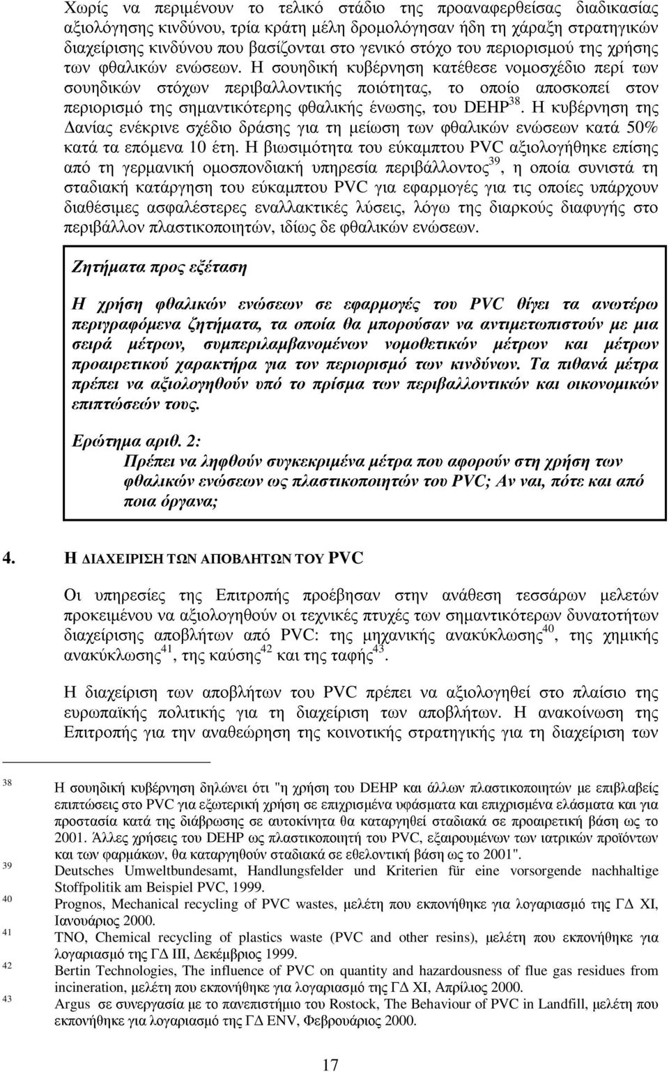 Η σουηδική κυβέρνηση κατέθεσε νοµοσχέδιο περί των σουηδικών στόχων περιβαλλοντικής ποιότητας, το οποίο αποσκοπεί στον περιορισµό της σηµαντικότερης φθαλικής ένωσης, του DEHP 38.