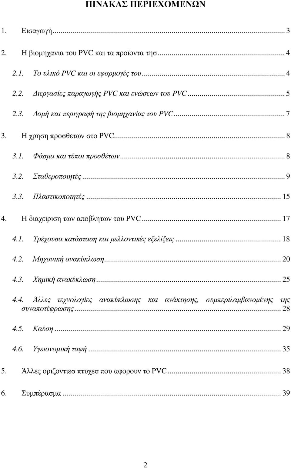 Η διαχειριση των αποβλητων του PVC... 17 4.1. Τρέχουσα κατάσταση και µελλοντικές εξελίξεις... 18 4.2. Μηχανική ανακύκλωση... 20 4.3. Χηµική ανακύκλωση... 25 4.4. Άλλες τεχνολογίες ανακύκλωσης και ανάκτησης, συµπεριλαµβανοµένης της συναποτέφρωσης.