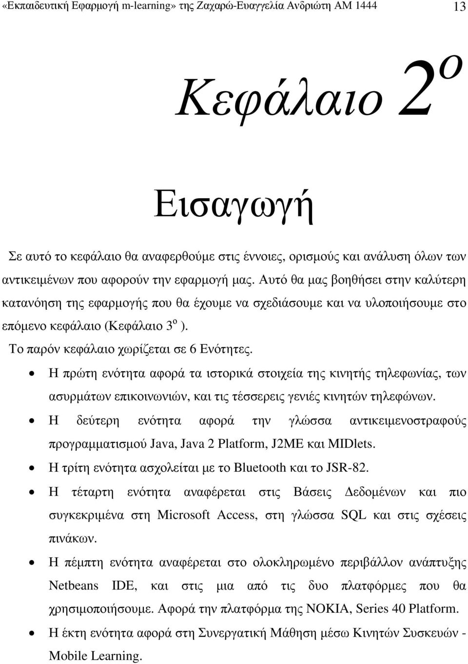 Το παρόν κεφάλαιο χωρίζεται σε 6 Ενότητες. Η πρώτη ενότητα αφορά τα ιστορικά στοιχεία της κινητής τηλεφωνίας, των ασυρµάτων επικοινωνιών, και τις τέσσερεις γενιές κινητών τηλεφώνων.