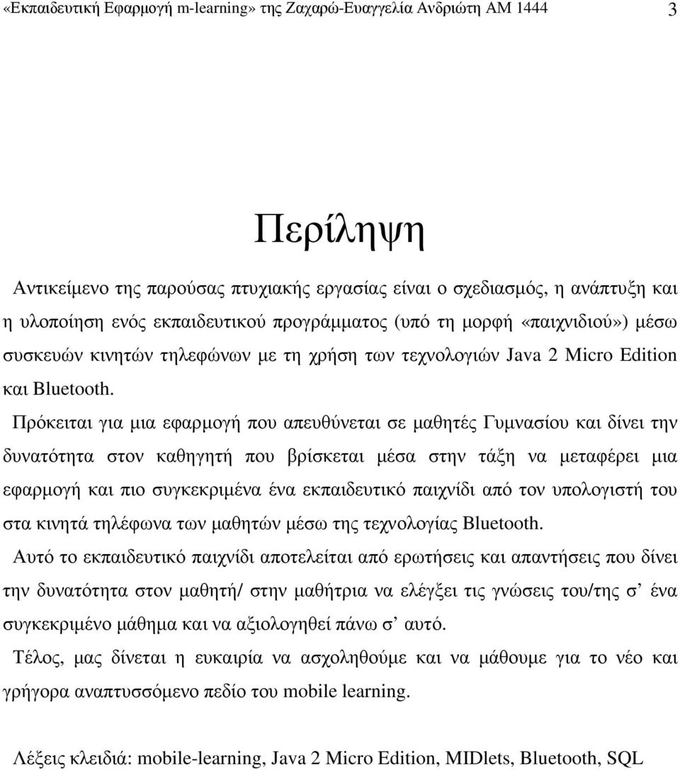 Πρόκειται για µια εφαρµογή που απευθύνεται σε µαθητές Γυµνασίου και δίνει την δυνατότητα στον καθηγητή που βρίσκεται µέσα στην τάξη να µεταφέρει µια εφαρµογή και πιο συγκεκριµένα ένα εκπαιδευτικό