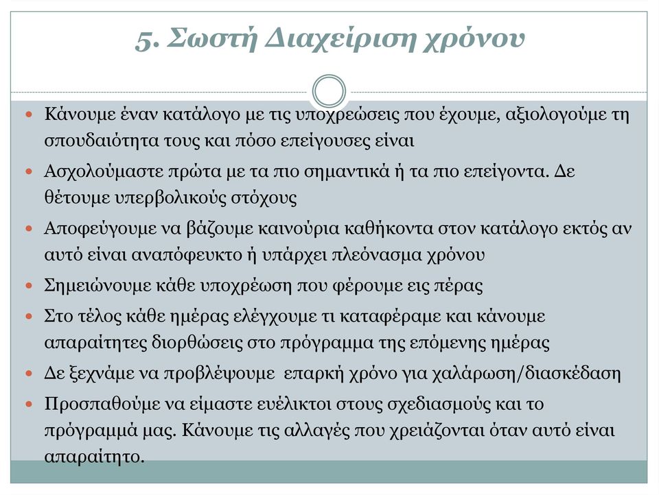 Δε θέτουμε υπερβολικούς στόχους Αποφεύγουμε να βάζουμε καινούρια καθήκοντα στον κατάλογο εκτός αν αυτό είναι αναπόφευκτο ή υπάρχει πλεόνασμα χρόνου Σημειώνουμε κάθε υποχρέωση