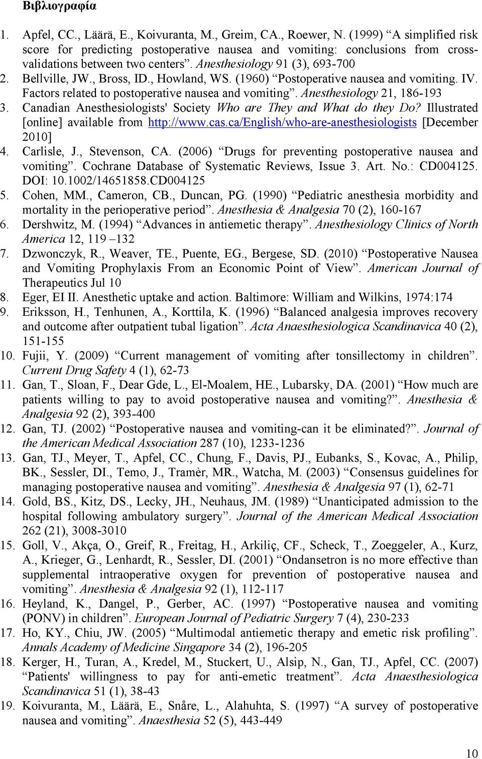 , Howland, WS. (1960) Postoperative nausea and vomiting. IV. Factors related to postoperative nausea and vomiting. Anesthesiology 21, 186-193 3.