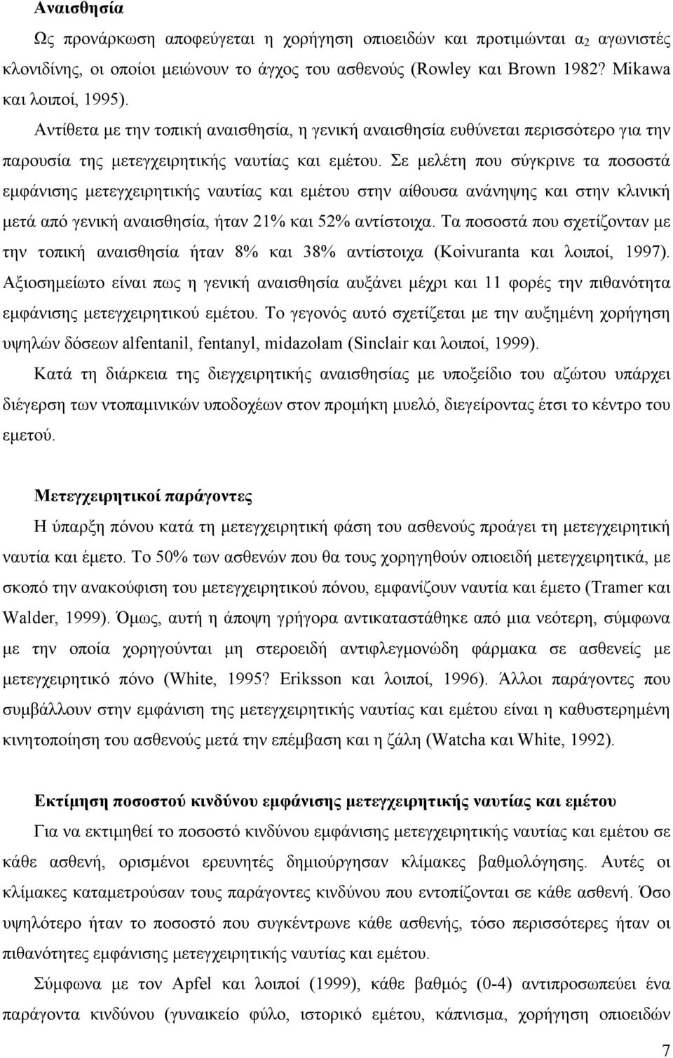 Σε µελέτη που σύγκρινε τα ποσοστά εµφάνισης µετεγχειρητικής ναυτίας και εµέτου στην αίθουσα ανάνηψης και στην κλινική µετά από γενική αναισθησία, ήταν 21% και 52% αντίστοιχα.