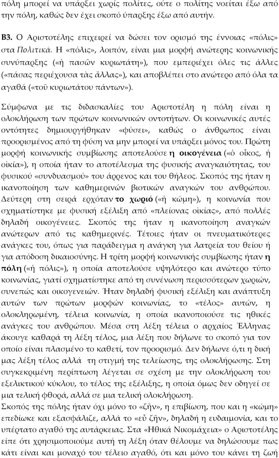 Η «πόλις», λοιπόν, είναι μια μορφή ανώτερης κοινωνικής συνύπαρξης («ἡ πασῶν κυριωτάτη»), που εμπεριέχει όλες τις άλλες («πάσας περιέχουσα τὰς ἄλλας»), και αποβλέπει στο ανώτερο από όλα τα αγαθά («τοῦ