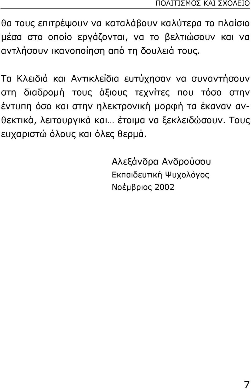 Tα Kλειδιά και Aντικλείδια ευτύχησαν να συναντήσουν στη διαδροµή τους άξιους τεχνίτες που τόσο στην έντυπη όσο και