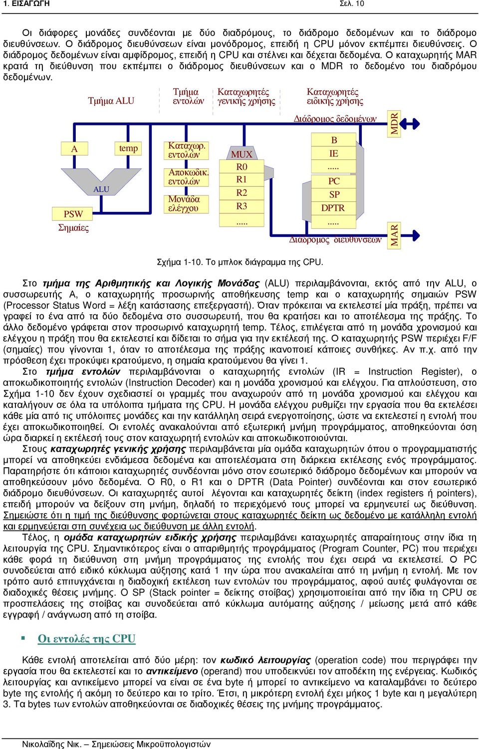 Ο καταχωρητής MAR κρατά τη διεύθυνση που εκπέµπει ο διάδροµος διευθύνσεων και ο MDR το δεδοµένο του διαδρόµου δεδοµένων. A temp Καταχωρ. εντολών PSW Σηµαίες Τµήµα ALU ALU Τµήµα εντολών Αποκωδικ.