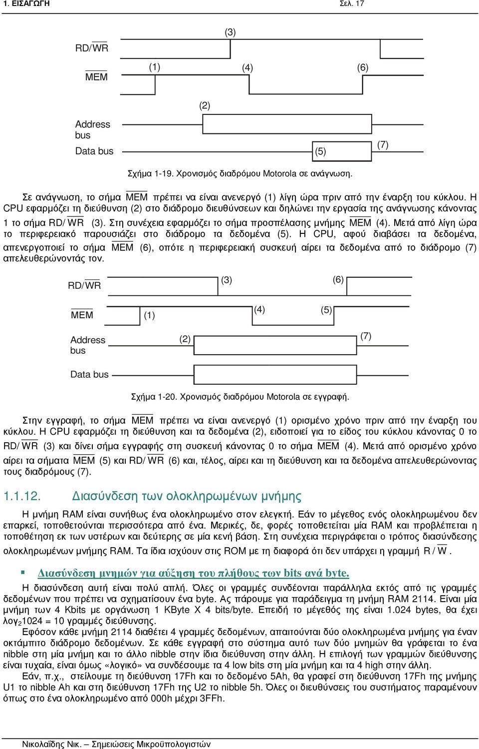 Η CPU εφαρµόζει τη διεύθυνση (2) στο διάδροµο διευθύνσεων και δηλώνει την εργασία της ανάγνωσης κάνοντας 1 το σήµα RD/ WR (3). Στη συνέχεια εφαρµόζει το σήµα προσπέλασης µνήµης MEM (4).